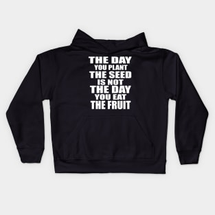 The day you plant the seed is not the day you eat Kids Hoodie